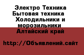 Электро-Техника Бытовая техника - Холодильники и морозильники. Алтайский край